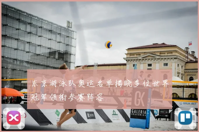 东京游泳队奥运名单揭晓多位世界冠军领衔参赛阵容