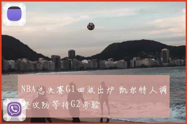 NBA总决赛G1回放出炉 凯尔特人调整攻防等待G2考验