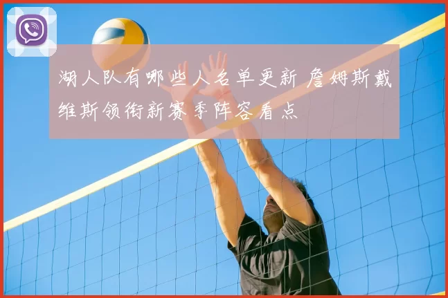湖人队有哪些人名单更新 詹姆斯戴维斯领衔新赛季阵容看点