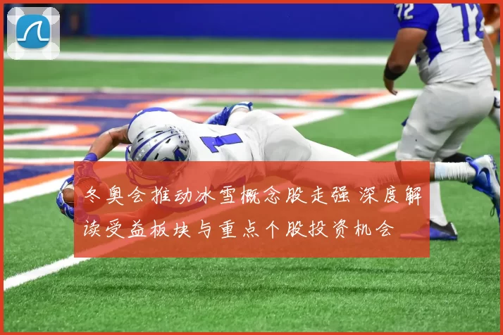冬奥会推动冰雪概念股走强 深度解读受益板块与重点个股投资机会
