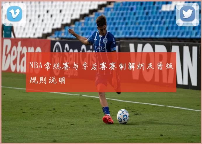 NBA常规赛与季后赛赛制解析及晋级规则说明