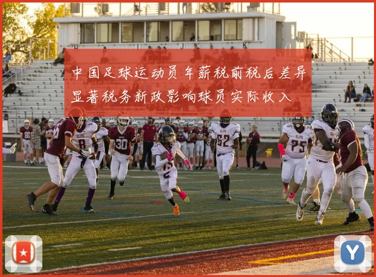 中国足球运动员年薪税前税后差异显著税务新政影响球员实际收入