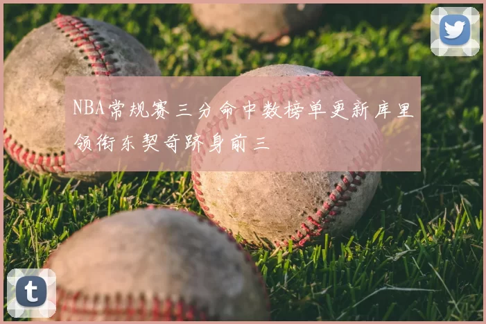 NBA常规赛三分命中数榜单更新库里领衔东契奇跻身前三