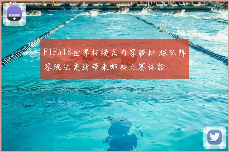 FIFA18世界杯模式内容解析 球队阵容玩法更新带来哪些比赛体验